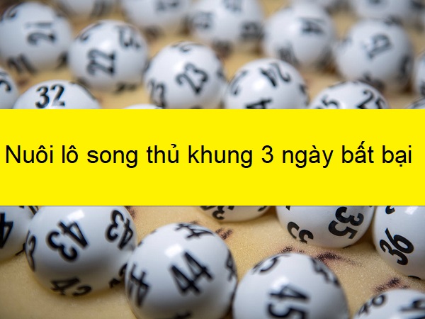 nuôi song thủ lô khung 3 ngày bất bại